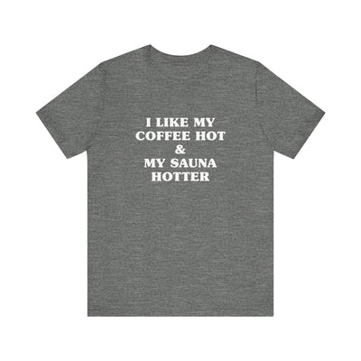 I Like My Coffee Hot And My Sauna Hotter Unisex T-Shirt