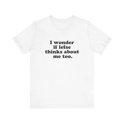 I Wonder If Lefse Thinks About Me Too Unisex T-Shirt