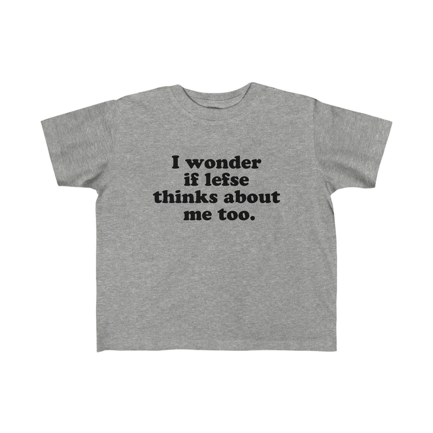 I Wonder If Lefse Thinks About Me Too Toddler Tee