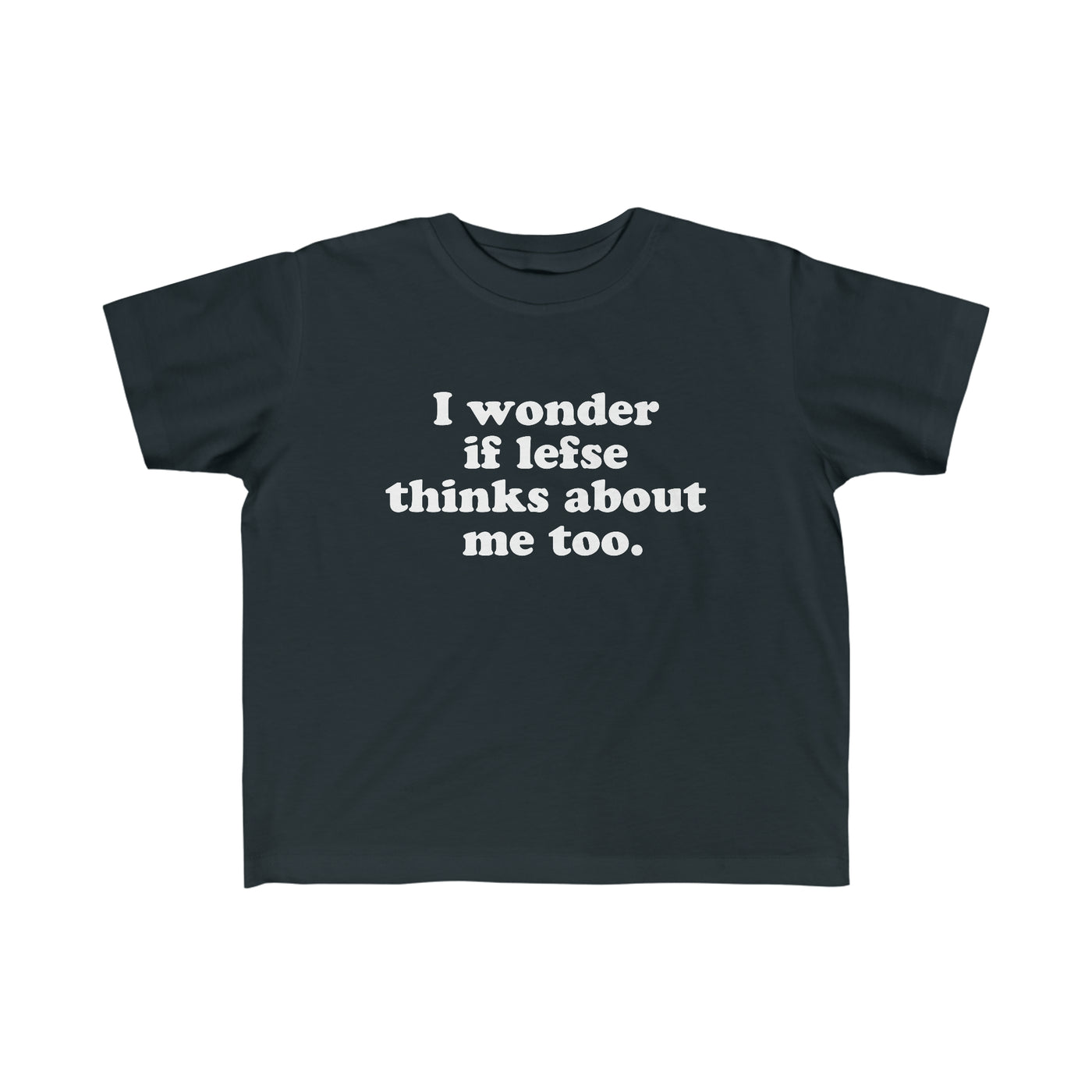 I Wonder If Lefse Thinks About Me Too Toddler Tee