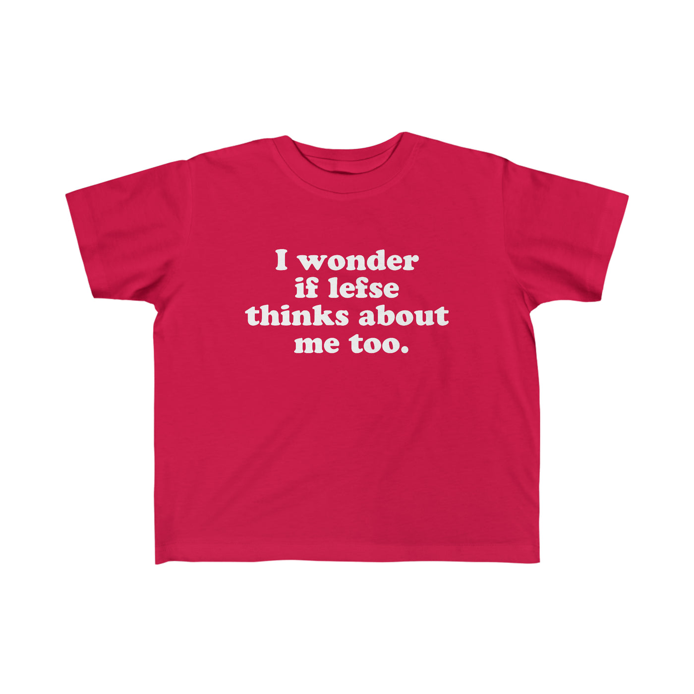 I Wonder If Lefse Thinks About Me Too Toddler Tee