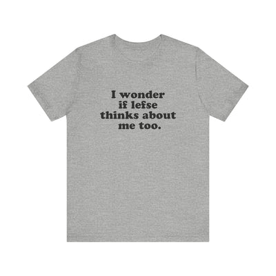 I Wonder If Lefse Thinks About Me Too Unisex T-Shirt
