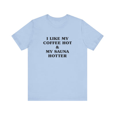 I Like My Coffee Hot And My Sauna Hotter Unisex T-Shirt